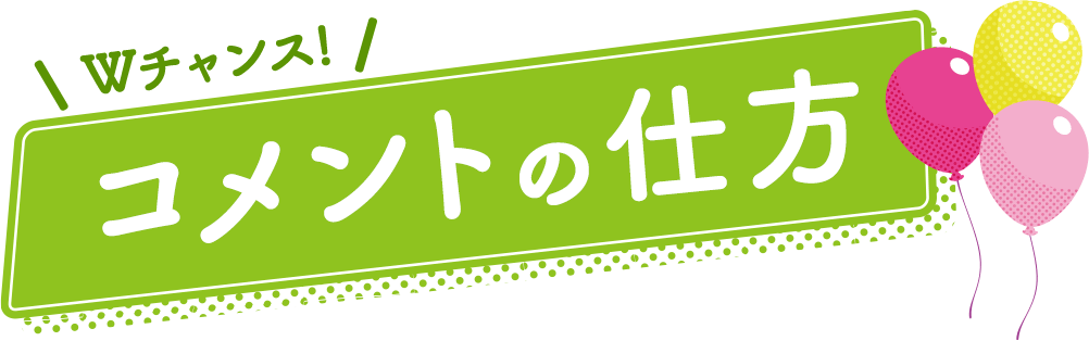 Wチャンス!コメントの仕方