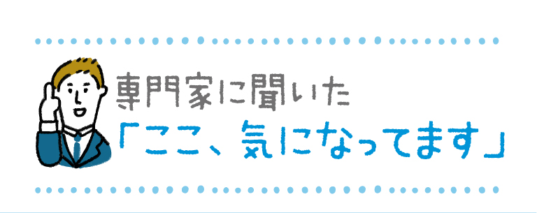 専門家に聞いた 「ここ、気になってます」